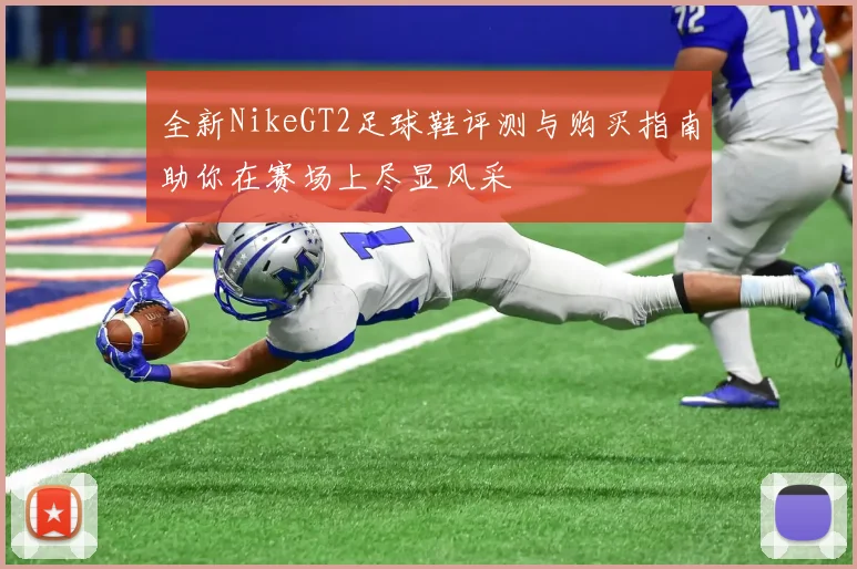 全新NikeGT2足球鞋评测与购买指南助你在赛场上尽显风采